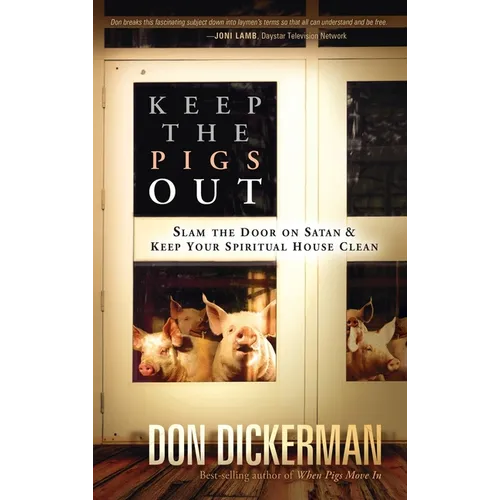Keep the Pigs Out: How to Slam the Door Shut on Satan and His Demons and Keep Your Spiritual House Clean