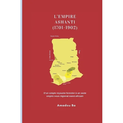 L'Empire Ashanti (1701-1902): D'un simple royaume forestier à un vaste empire sous-régional ouest-africain