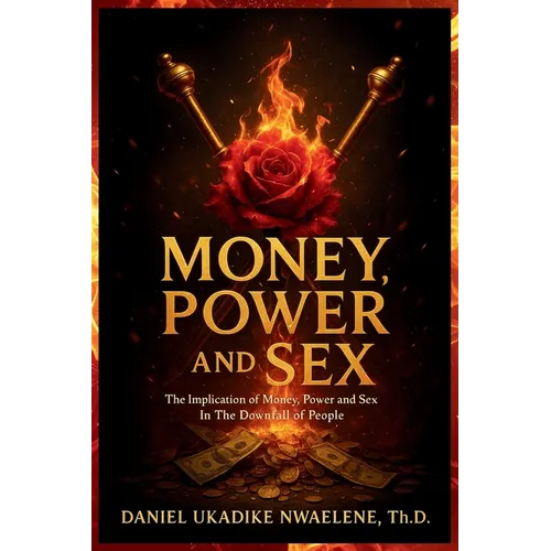 Money, Power and Sex: The Implication of Money, Power and Sex in the Downfall of People