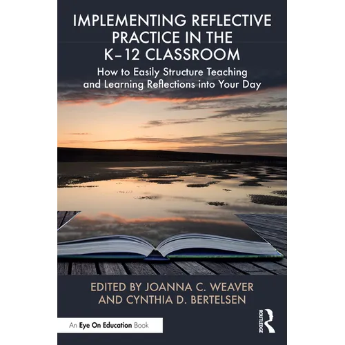 Implementing Reflective Practice in the K-12 Classroom: How to Easily Structure Teaching and Learning Reflections Into Your Day