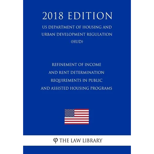 Refinement of Income and Rent Determination Requirements in Public and Assisted Housing Programs (US Department of Housing and Urban Development Regul