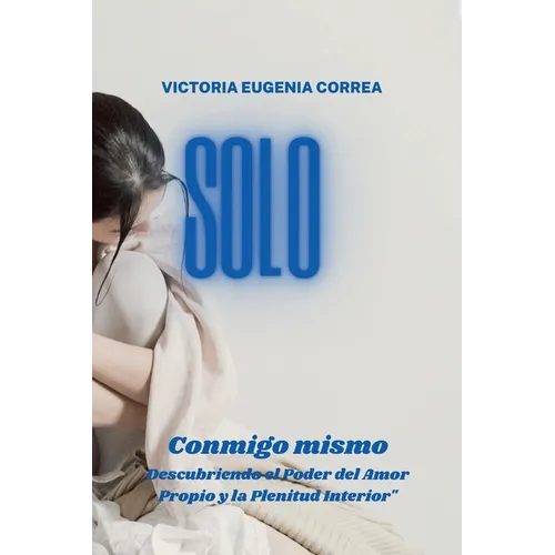Solo conmigo mismo descubriendo el poder del amor propio y la plenitud interior