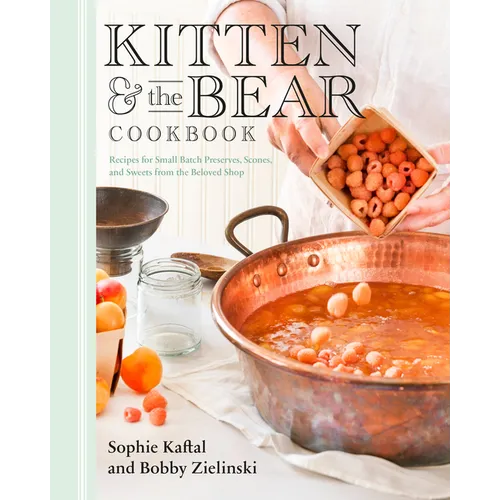 Kitten and the Bear Cookbook: Recipes for Small Batch Preserves, Scones, and Sweets from the Beloved Shop