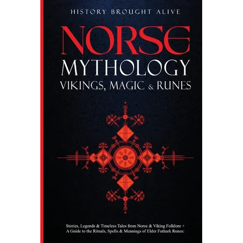 Norse Mythology, Vikings, Magic & Runes: Stories, Legends & Timeless Tales From Norse & Viking Folklore + A Guide To The Rituals, Spells & Meanings of