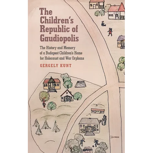 The Children's Republic of Gaudiopolis: The History and Memory of a Children's Home for Holocaust and War Orphans (1945-1950)