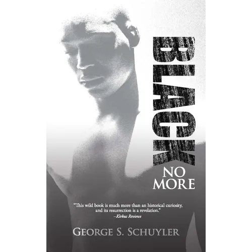 Black No More: Being an Account of the Strange and Wonderful Workings of Science in the Land of the Free, A.D. 1933-1940