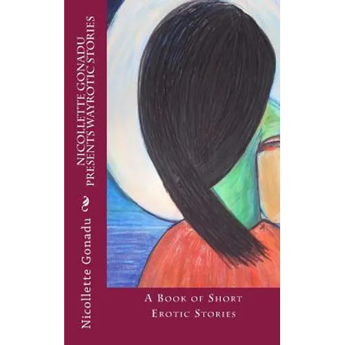 Nicollette Gonadu Presents Wayrotic Stories: A Book of Short Erotic Stories
