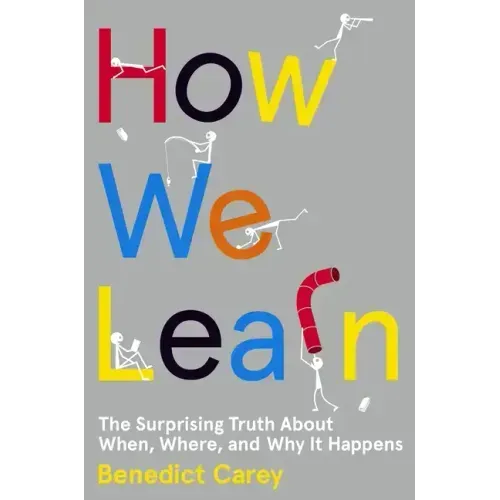 How We Learn: The Surprising Truth about When, Where, and Why It Happens