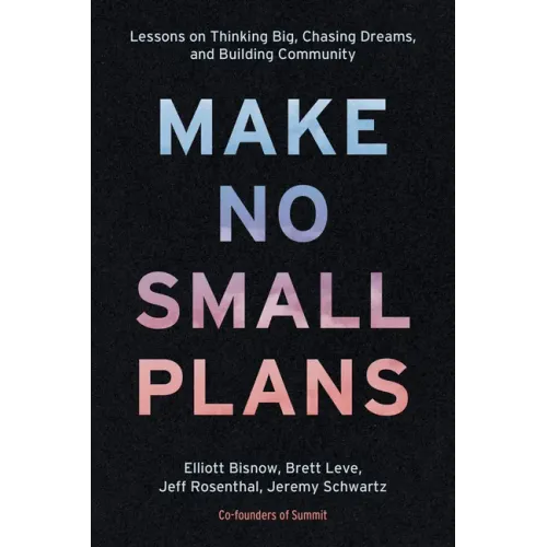 Make No Small Plans: Lessons on Thinking Big, Chasing Dreams, and Building Community