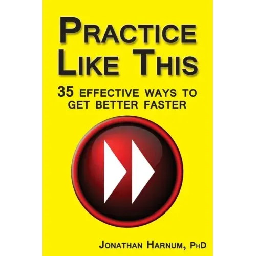 Practice Like This!: 35 Effective Ways to Get Better Faster
