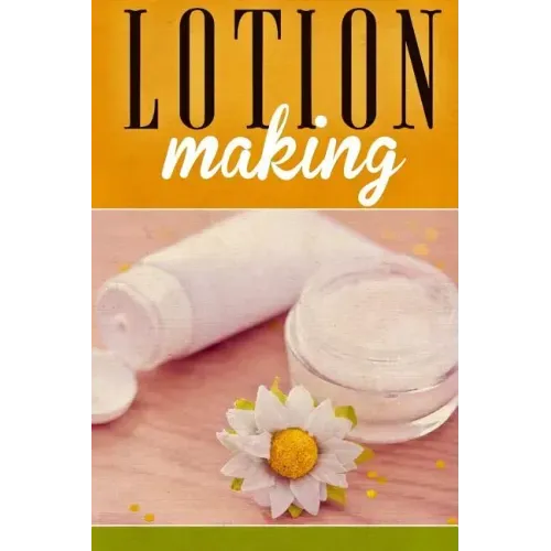 Lotion Making: A DIY Guide to Making Lotions from Scratch