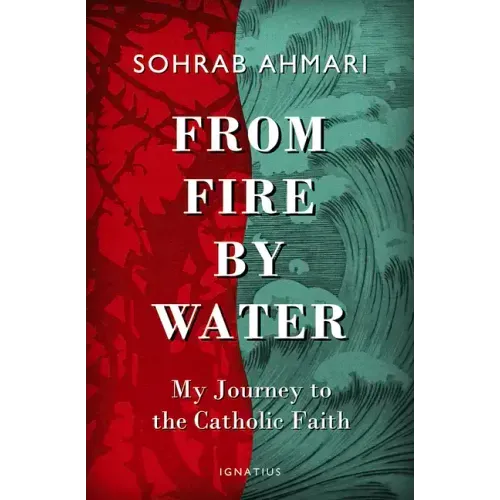 From Fire, by Water: My Journey to the Catholic Faith