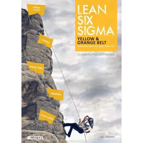 Lean Six Sigma Yellow & Orange Belt: Mindset, skill set and tool set