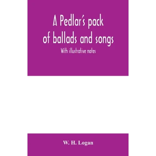 A pedlar's pack of ballads and songs. With illustrative notes