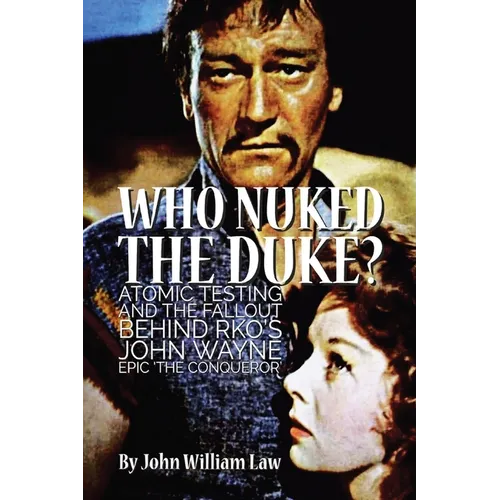 Who Nuked the Duke?: Atomic Testing and the Fallout Behind RKO's John Wayne Epic 'The Conqueror'
