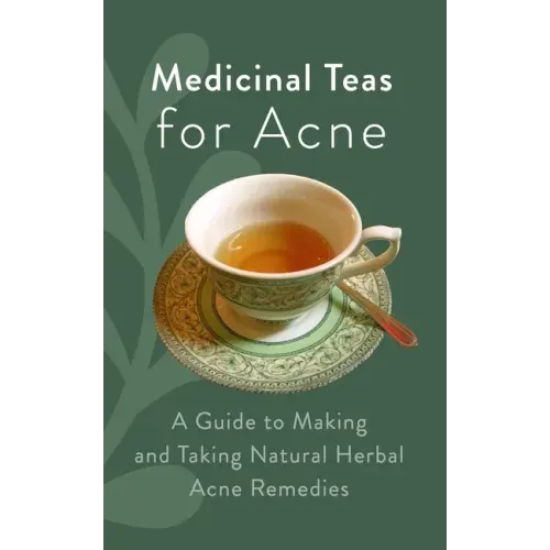 Medicinal Teas for Acne: A Guide to Making and Taking Natural Herbal Acne Remedies