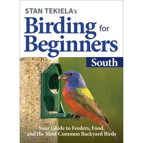 Stan Tekiela's Birding for Beginners: South: Your Guide to Feeders, Food, and the Most Common Backyard Birds