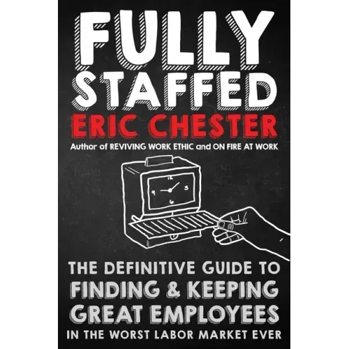 Fully Staffed: The Definitive Guide to Finding & Keeping Great Employees