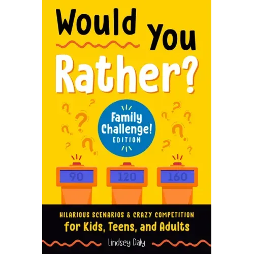 Would You Rather? Family Challenge! Edition: Hilarious Scenarios & Crazy Competition for Kids, Teens, and Adults