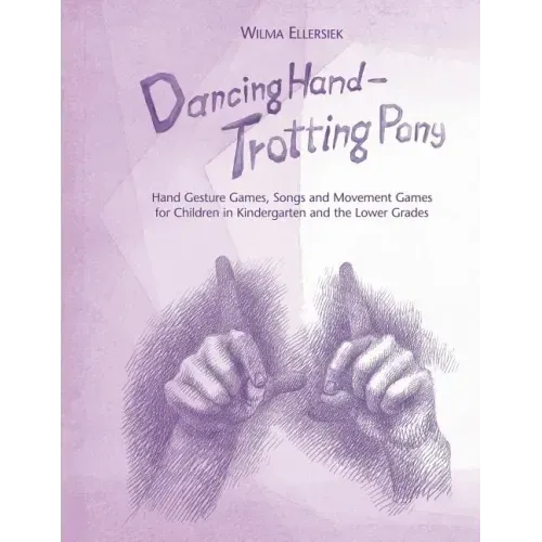 Dancing Hand, Trotting Pony: Hand Gesture Games, Songs and Movement Games for Children in Kindergarten and the Lower Grades