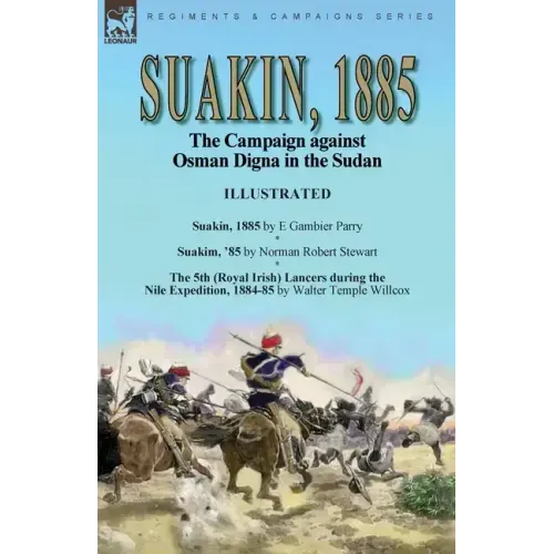 Suakin, 1885: the Campaign against Osman Digna in the Sudan-Suakin, 1885 by E Gambier Parry, Suakim, '85 by Norman Robert Stewart & The 5th (Royal Iri