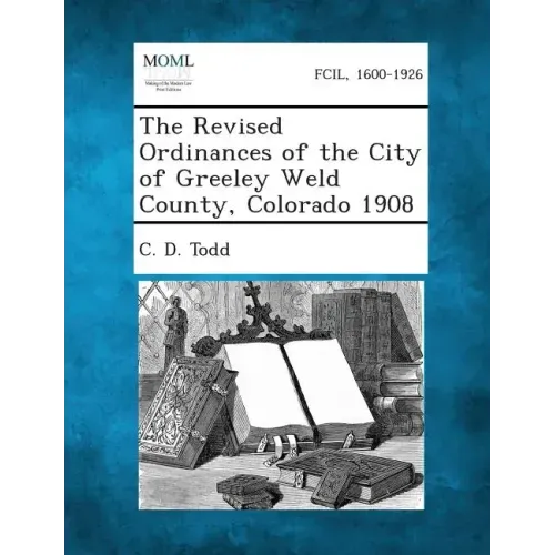 The Revised Ordinances of the City of Greeley Weld County, Colorado 1908