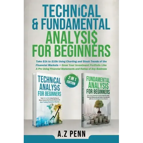 Technical & Fundamental Analysis for Beginners 2 in 1 Edition: Take $1k to $10k Using Charting and Stock Trends of the Financial Markets + Grow Your I