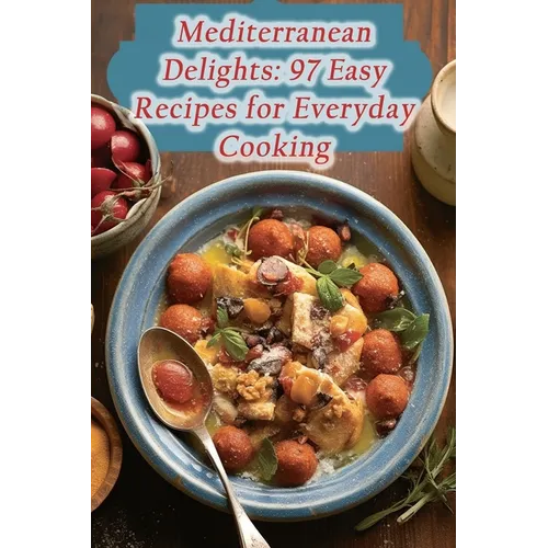 Mediterranean Delights: 97 Easy Recipes for Everyday Cooking