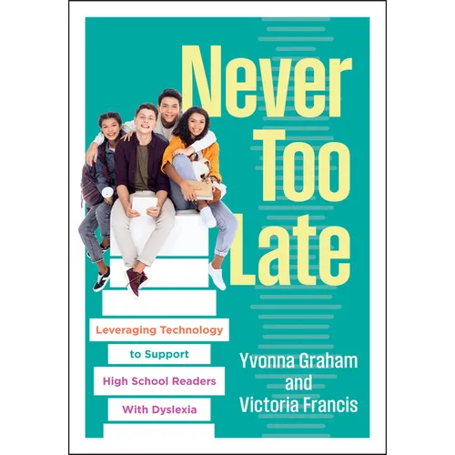 Never Too Late: Leveraging Technology to Support High School Readers with Dyslexia (Tools for Supporting High School Students with Dyslexia)