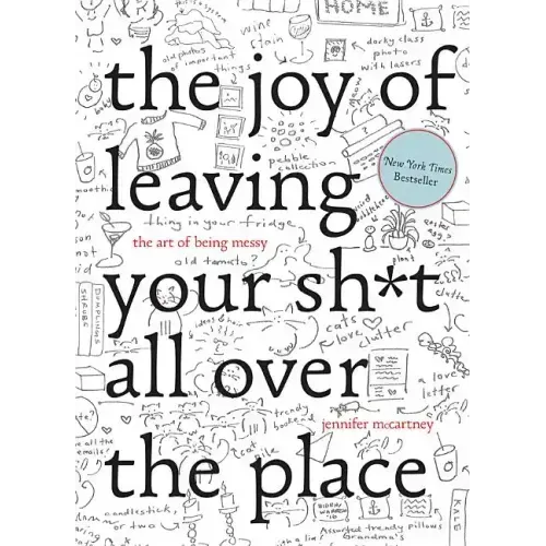 The Joy of Leaving Your Sh*t All Over the Place: The Art of Being Messy