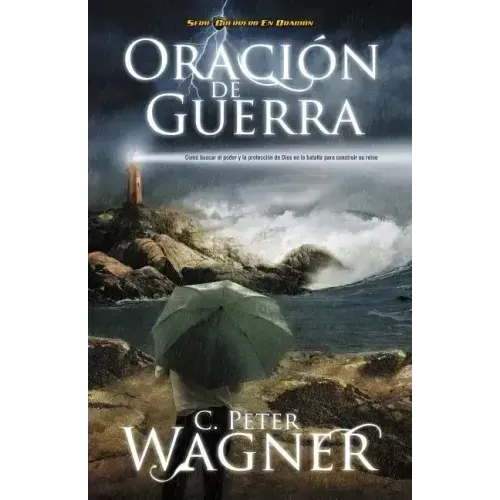 Oracion de Guerra: Como Buscar el Poder y la Proteccion de Dios en la Batalla Para Construir su Reino = Warfare Prayer = Warfare Prayer