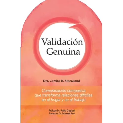 Validación Genuina: Comunicación compasiva que transforma relaciones difíciles en el hogar y en el trabajo