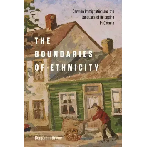 Boundaries of Ethnicity: German Immigration and the Language of Belonging in Ontario