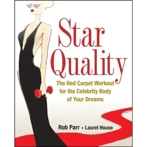 Star Quality: The Red Carpet Workout for the Celebrity Body of Your Dreams