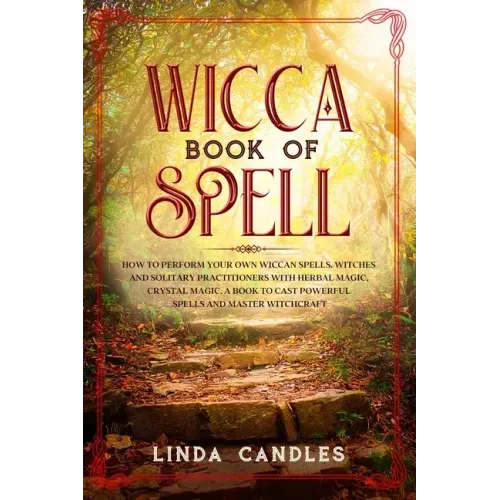 Wicca Book of Spells: How to perform your own Wiccan. Witches and Solitary Practitioners with Herbal Magic, Crystal Magic. A Book To Cast Po