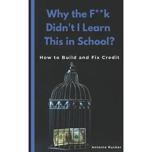 Why the F**k Didn't I Learn This in School?: How to Build and Fix Credit