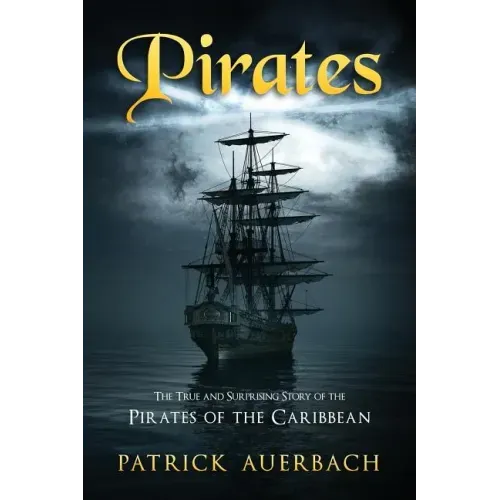 Pirates: The True and Surprising Story of the Pirates of the Caribbean