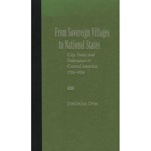 From Sovereign Villages to National States: City, State, and Federation in Central America, 1759-1839