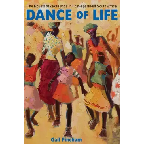 Dance of Life: The Novels of Zakes Mda in Post-apartheid South Africa