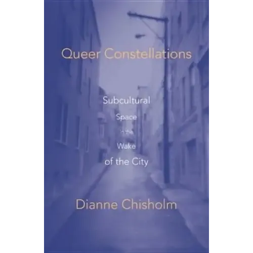 Queer Constellations: Subcultural Space In The Wake Of The City