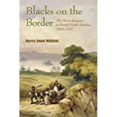 Blacks on the Border: The Black Refugees in British North America, 1815-1860