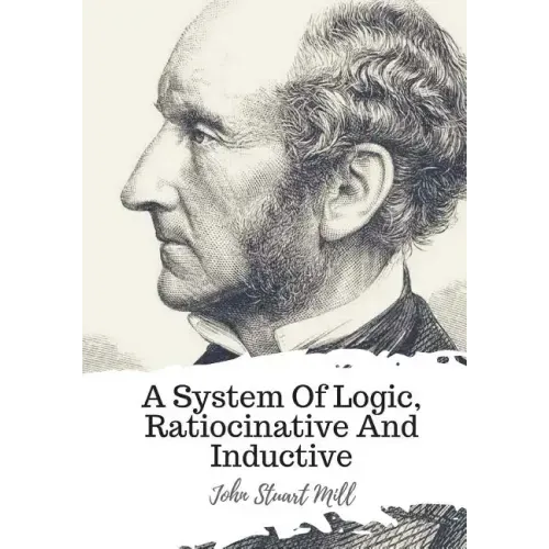 A System Of Logic, Ratiocinative And Inductive