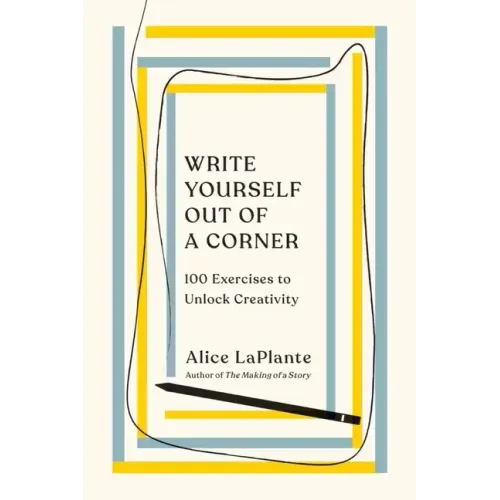 Write Yourself Out of a Corner: 100 Exercises to Unlock Creativity