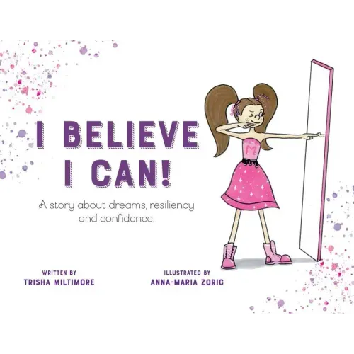 I Believe I Can!: A story about dreams, resiliency and confidence.