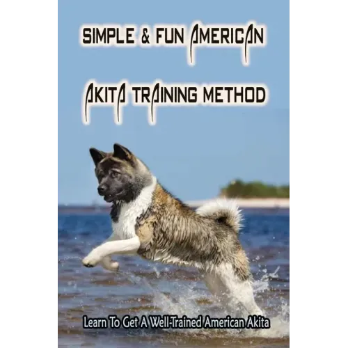 Simple & Fun American Akita Training Method: Learn To Get A Well-Trained American Akita: How And When To Treat Akita