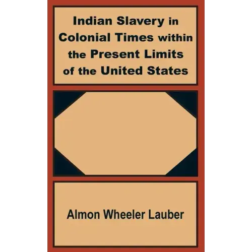 Indian Slavery in Colonial Times within the Present Limits of the United States