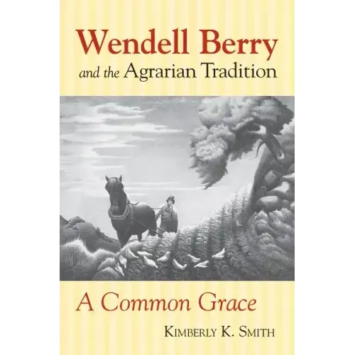 Wendell Berry and the Agrarian Tradition: Wendell Berry and the Agrarian Tradition