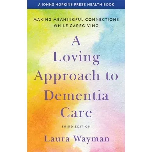 A Loving Approach to Dementia Care: Making Meaningful Connections While Caregiving