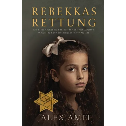 Rebekkas Rettung: Ein historischer Roman aus der Zeit des Zweiten Weltkrieg über die Hingabe einer Mutter