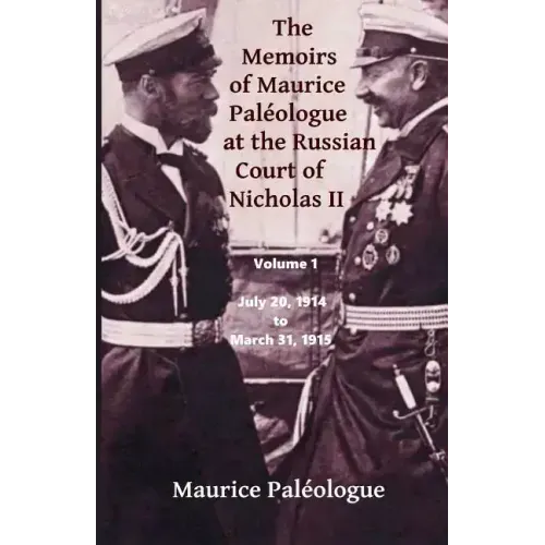 The Memoirs of Maurice Paleologue at the Russian Court of Nicholas II: Volume 1: July 20, 1914 to March 31, 1915